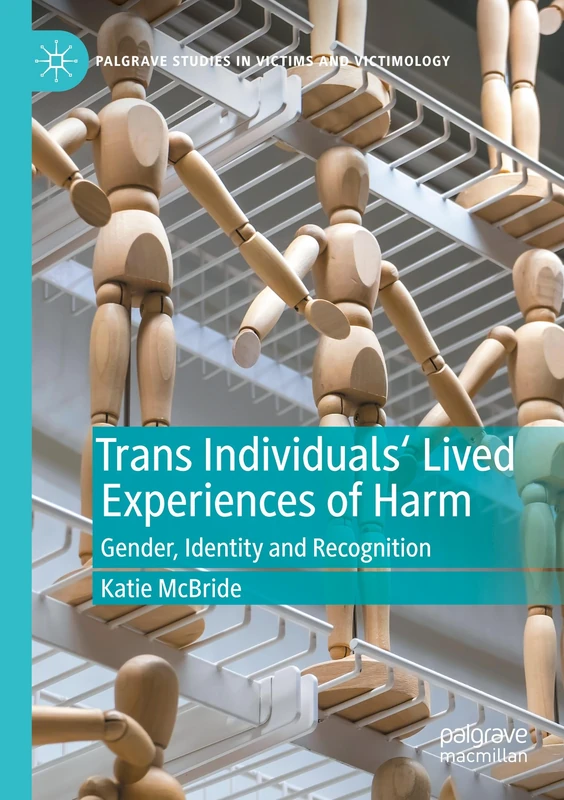 Trans Individuals Lived Experiences of Harm: Gender, Identity and Recognition (Palgrave Studies in Victims and Victimology)