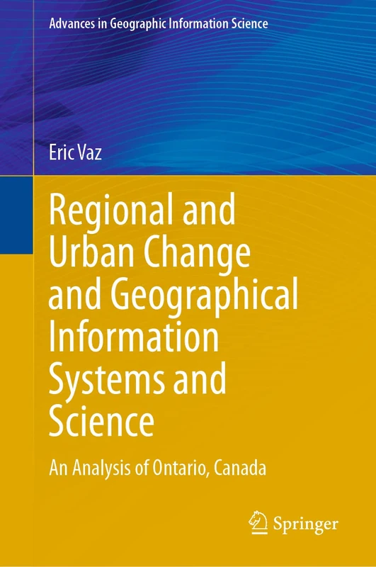 Regional and Urban Change and Geographical Information Systems and Science: An Analysis of Ontario, Canada (Advances in Geographic Information Science)