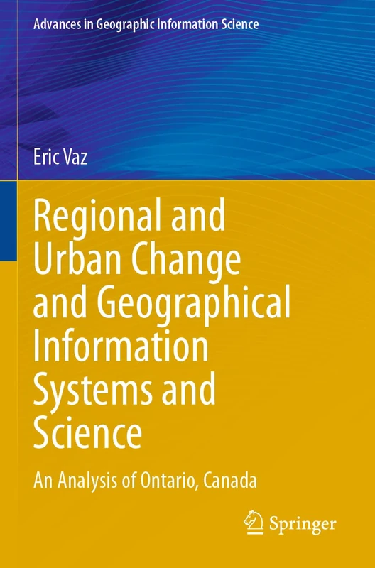 Regional and Urban Change and Geographical Information Systems and Science: An Analysis of Ontario, Canada (Advances in Geographic Information Science)