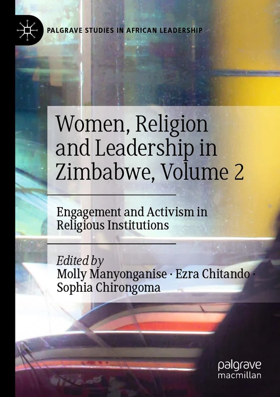 Women, Religion and Leadership in Zimbabwe, Volume 2: Engagement and Activism in Religious Institutions (Palgrave Studies in African Leadership)