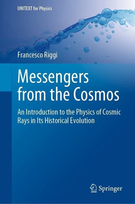 Messengers from the Cosmos: An Introduction to the Physics of Cosmic Rays in Its Historical Evolution (UNITEXT for Physics)