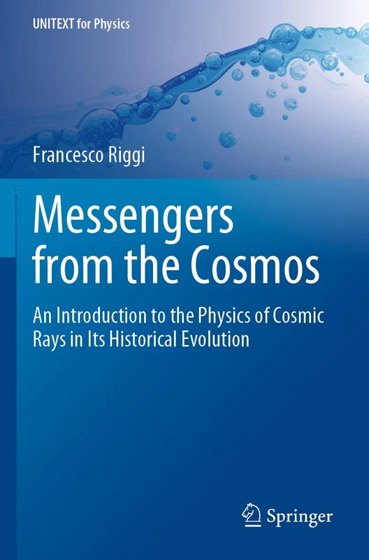 Messengers from the Cosmos: An Introduction to the Physics of Cosmic Rays in Its Historical Evolution (UNITEXT for Physics)