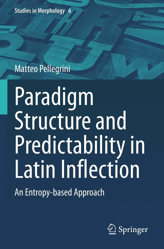 Paradigm Structure and Predictability in Latin Inflection: An Entropy-based Approach: 6 (Studies in Morphology, 6)