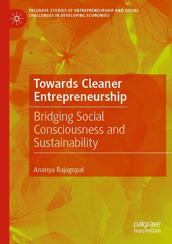 Towards Cleaner Entrepreneurship: Bridging Social Consciousness and Sustainability (Palgrave Studies of Entrepreneurship and Social Challenges in Developing Economies)