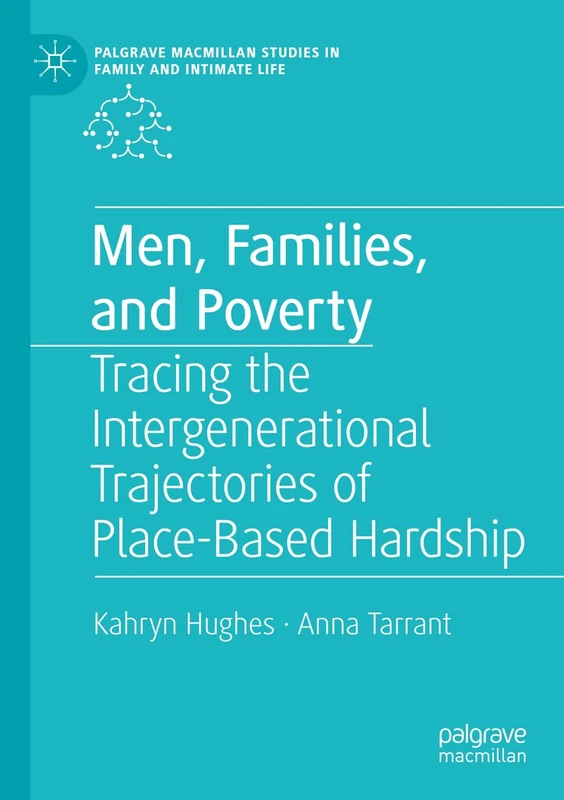 Men, Families, and Poverty: Tracing the Intergenerational Trajectories of Place-Based Hardship (Palgrave Macmillan Studies in Family and Intimate Life)