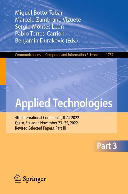 Applied Technologies: 4th International Conference, ICAT 2022, Quito, Ecuador, November 23–25, 2022, Revised Selected Papers, Part III: 1757 (Communications in Computer and Information Science, 1757)