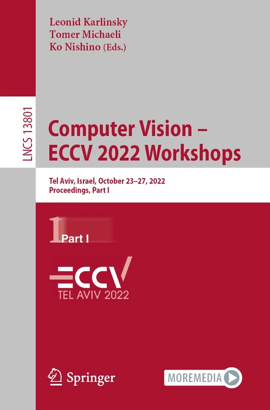 Computer Vision – ECCV 2022 Workshops: Tel Aviv, Israel, October 23–27, 2022, Proceedings, Part I: 13801 (Lecture Notes in Computer Science, 13801)