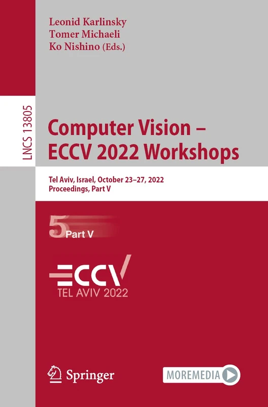 Computer Vision – ECCV 2022 Workshops: Tel Aviv, Israel, October 23–27, 2022, Proceedings, Part V: 13805 (Lecture Notes in Computer Science, 13805)