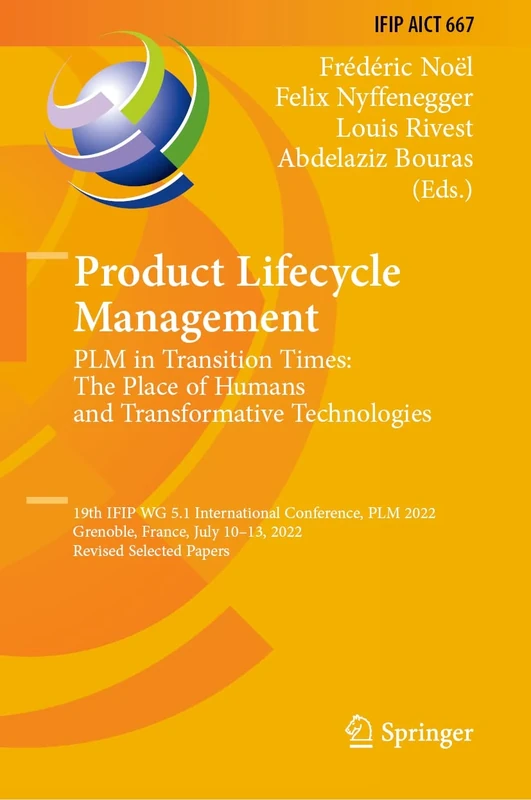Product Lifecycle Management. PLM in Transition Times: The Place of Humans and Transformative Technologies: 19th IFIP WG 5.1 International Conference, ... and Communication Technology, 667)