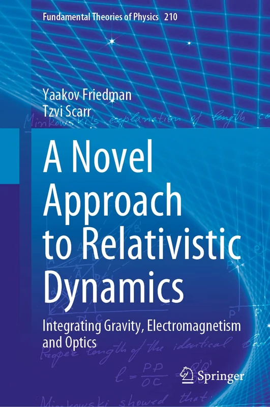 A Novel Approach to Relativistic Dynamics: Integrating Gravity, Electromagnetism and Optics: 210 (Fundamental Theories of Physics, 210)