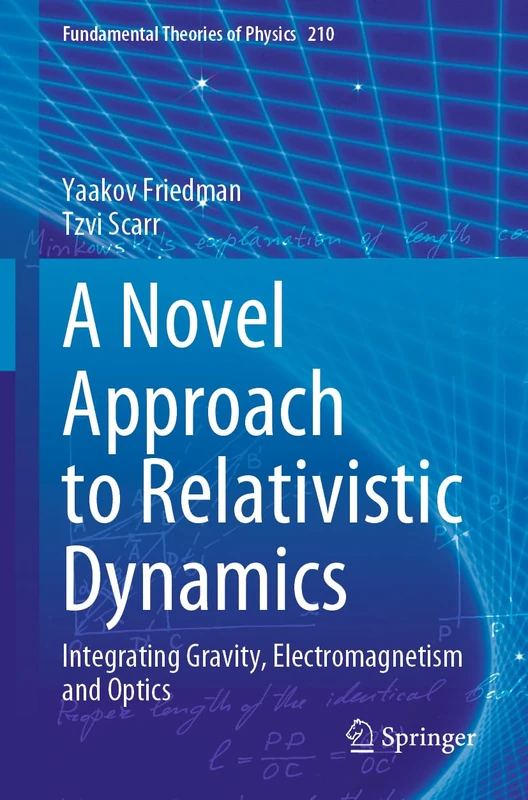 A Novel Approach to Relativistic Dynamics: Integrating Gravity, Electromagnetism and Optics: 210 (Fundamental Theories of Physics, 210)