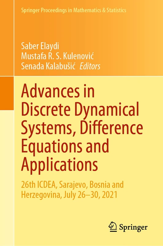 Advances in Discrete Dynamical Systems, Difference Equations and Applications: 26th ICDEA, Sarajevo, Bosnia and Herzegovina, July 26-30, 2021: 416 ... Proceedings in Mathematics & Statistics, 416)