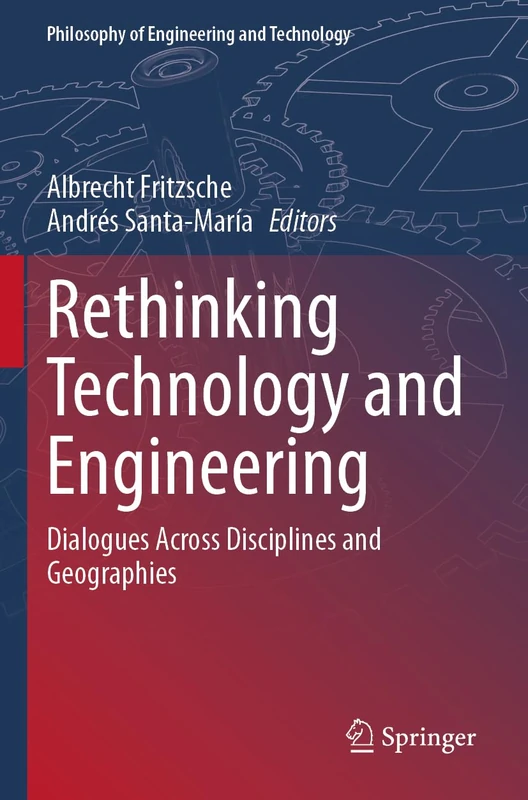 Rethinking Technology and Engineering: Dialogues Across Disciplines and Geographies: 45 (Philosophy of Engineering and Technology, 45)