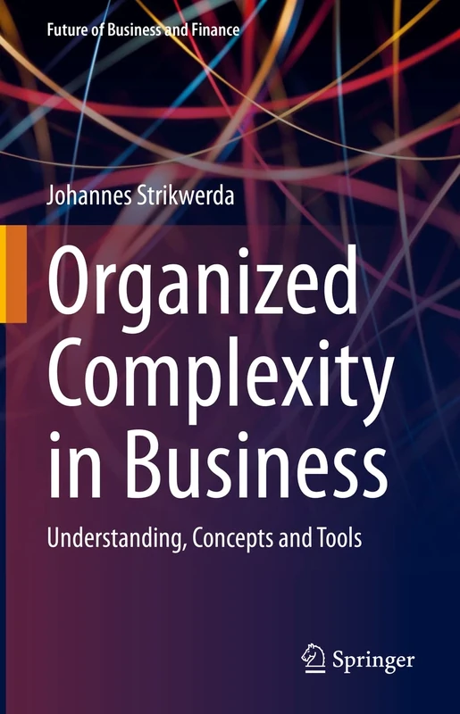 Organized Complexity in Business: Understanding, Concepts and Tools (Future of Business and Finance)