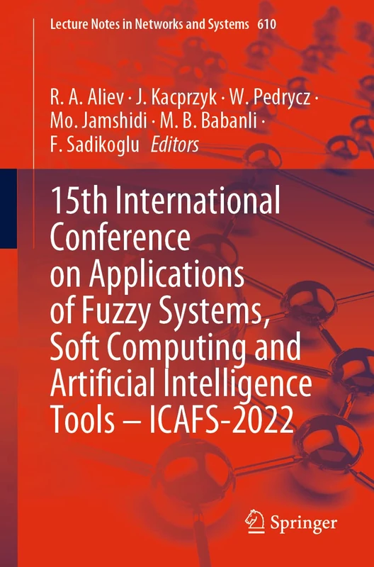 15th International Conference on Applications of Fuzzy Systems, Soft Computing and Artificial Intelligence Tools – ICAFS-2022: 610 (Lecture Notes in Networks and Systems, 610)