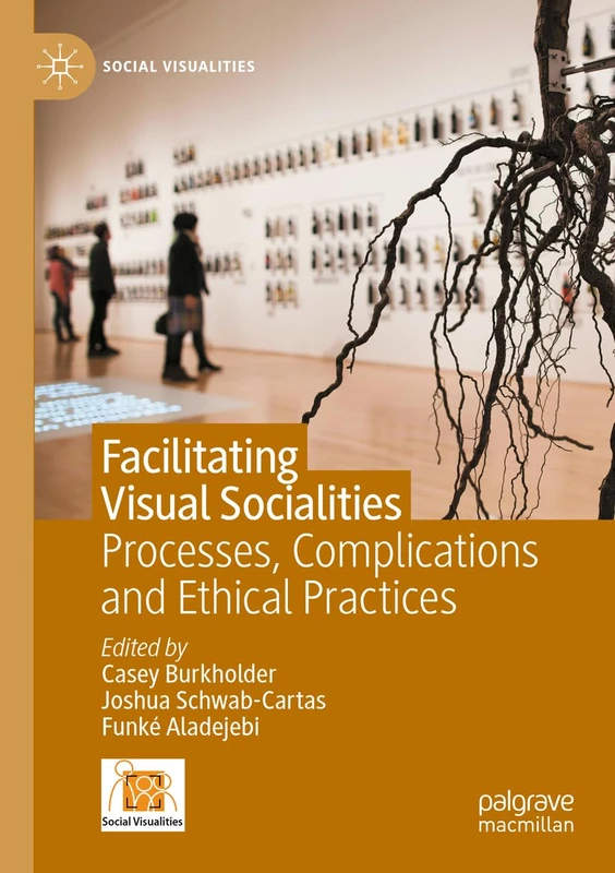 Facilitating Visual Socialities: Processes, Complications and Ethical Practices (Social Visualities)