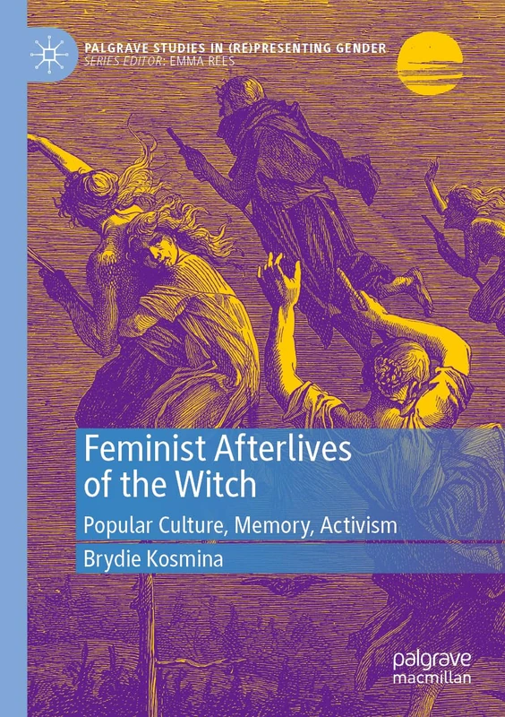 Feminist Afterlives of the Witch: Popular Culture, Memory, Activism (Palgrave Studies in (Re)Presenting Gender)