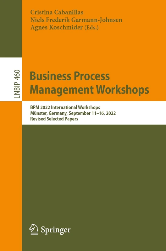 Business Process Management Workshops: BPM 2022 International Workshops, Münster, Germany, September 11–16, 2022, Revised Selected Papers: 460 (Lecture Notes in Business Information Processing, 460)