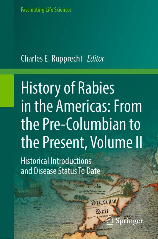 History of Rabies in the Americas: From the Pre-Columbian to the Present, Volume II: Historical Introductions and Disease Status To Date (Fascinating Life Sciences)