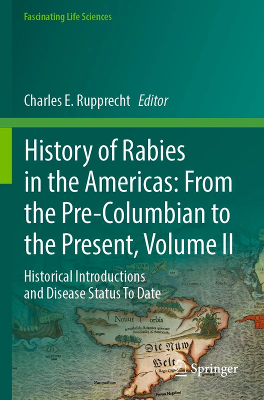 History of Rabies in the Americas: From the Pre-Columbian to the Present, Volume II: Historical Introductions and Disease Status To Date (Fascinating Life Sciences)
