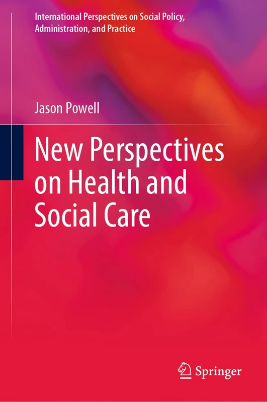 New Perspectives on Health and Social Care (International Perspectives on Social Policy, Administration, and Practice)
