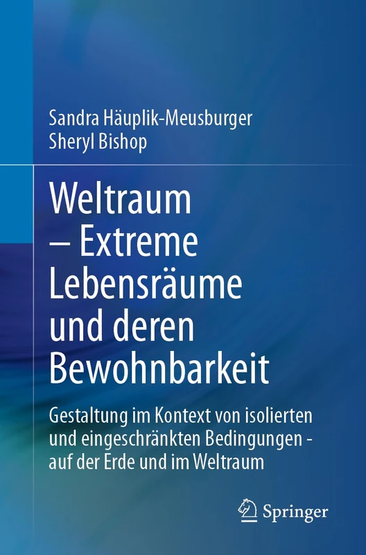Weltraum – Extreme Lebensräume und deren Bewohnbarkeit: Gestaltung im Kontext von isolierten und eingeschränkten Bedingungen - auf der Erde und im Weltraum