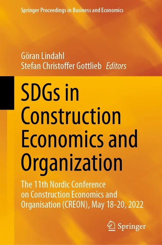 SDGs in Construction Economics and Organization: The 11th Nordic Conference on Construction Economics and Organisation (CREON), May 18-20, 2022 (Springer Proceedings in Business and Economics)