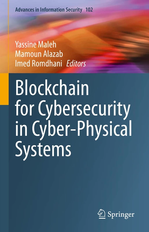 Blockchain for Cybersecurity in Cyber-Physical Systems: 102 (Advances in Information Security, 102)