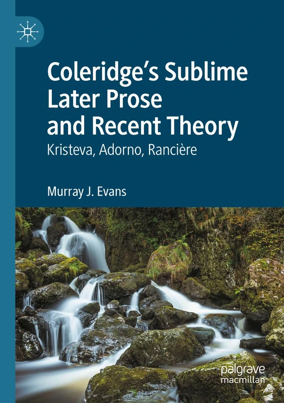 Coleridge’s Sublime Later Prose and Recent Theory: Kristeva, Adorno, Rancière
