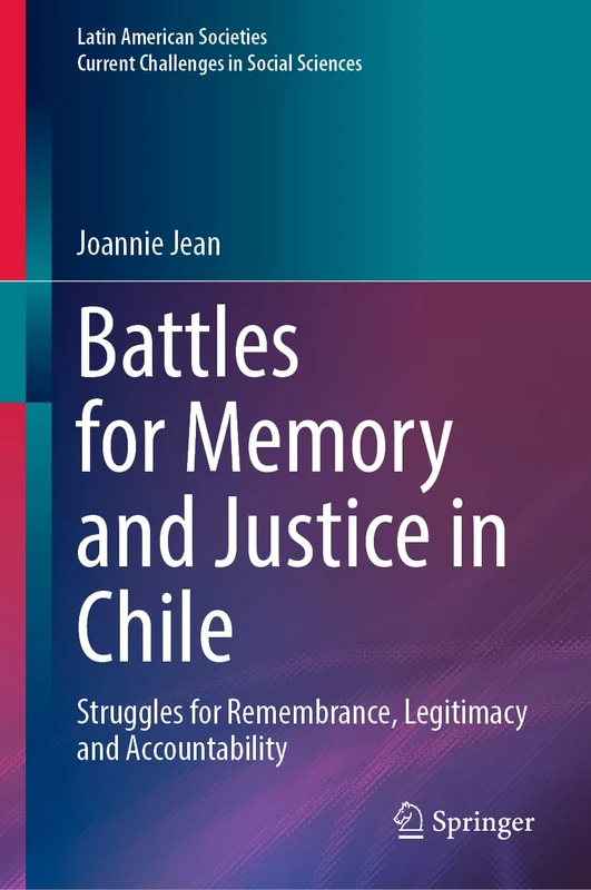 Battles for Memory and Justice in Chile: Struggles for Remembrance, Legitimacy and Accountability (Latin American Societies)