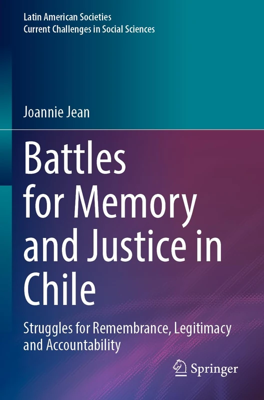 Battles for Memory and Justice in Chile: Struggles for Remembrance, Legitimacy and Accountability (Latin American Societies)