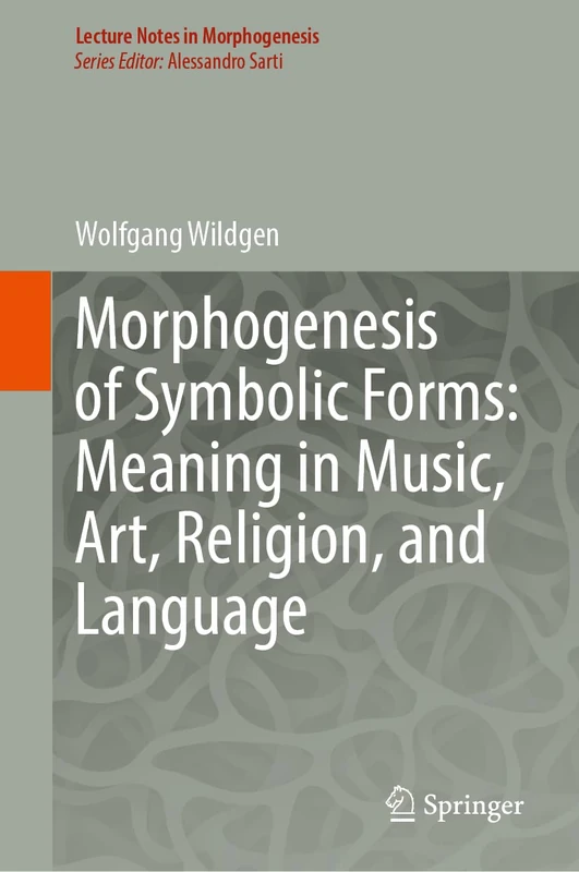 Morphogenesis of Symbolic Forms: Meaning in Music, Art, Religion, and Language (Lecture Notes in Morphogenesis)