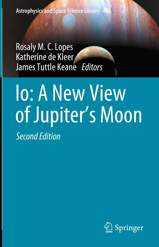 Io: A New View of Jupiter’s Moon: 468 (Astrophysics and Space Science Library, 468)
