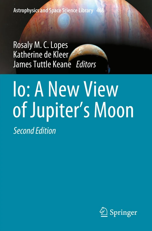 Io: A New View of Jupiter’s Moon: 468 (Astrophysics and Space Science Library, 468)