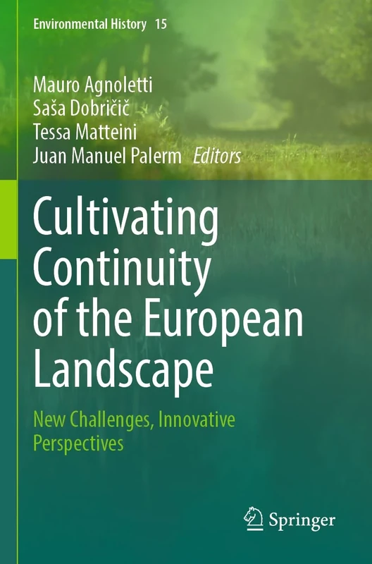 Cultivating Continuity of the European Landscape: New Challenges, Innovative Perspectives: 15 (Environmental History, 15)