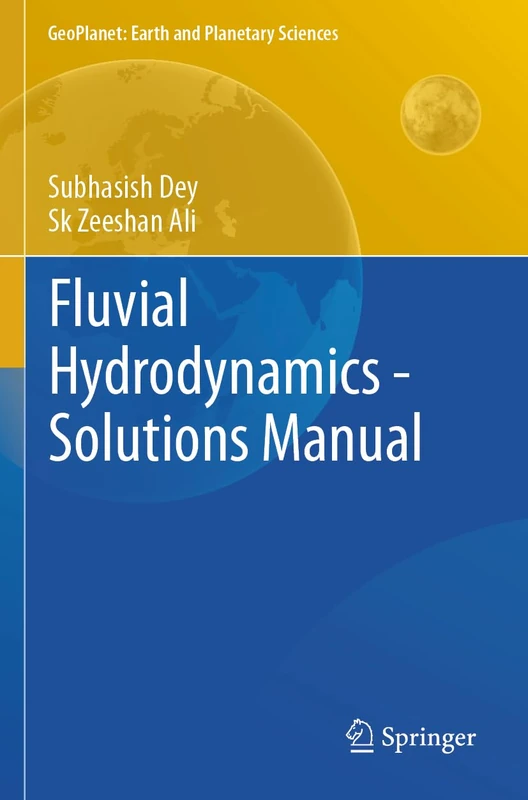 Fluvial Hydrodynamics - Solutions Manual (GeoPlanet: Earth and Planetary Sciences)
