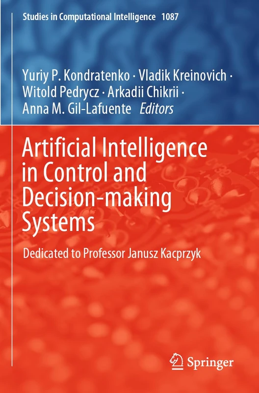 Artificial Intelligence in Control and Decision-making Systems: Dedicated to Professor Janusz Kacprzyk: 1087 (Studies in Computational Intelligence, 1087) - Image 1