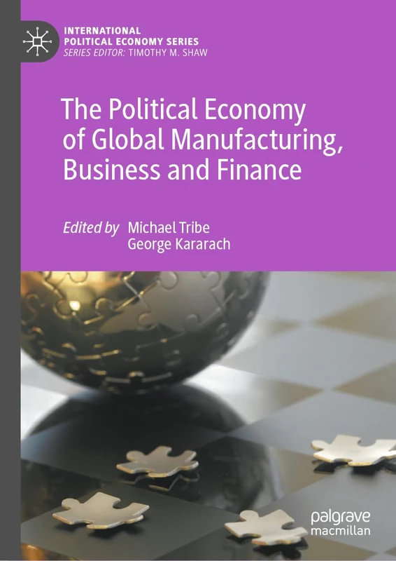 The Political Economy of Global Manufacturing, Business and Finance (International Political Economy Series)