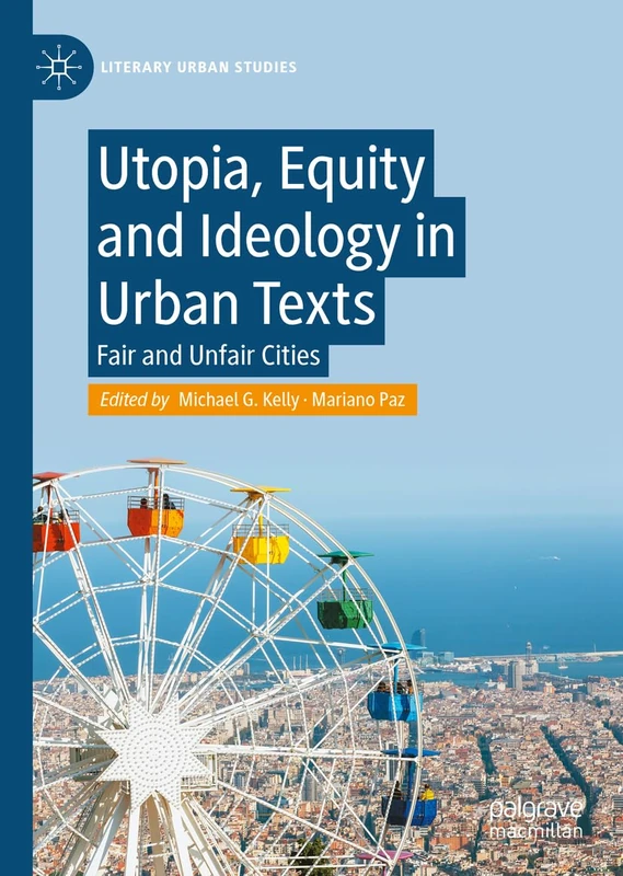 Utopia, Equity and Ideology in Urban Texts: Fair and Unfair Cities (Literary Urban Studies)