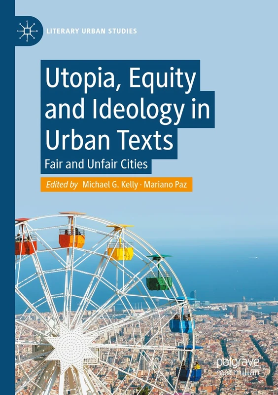 Utopia, Equity and Ideology in Urban Texts: Fair and Unfair Cities (Literary Urban Studies)