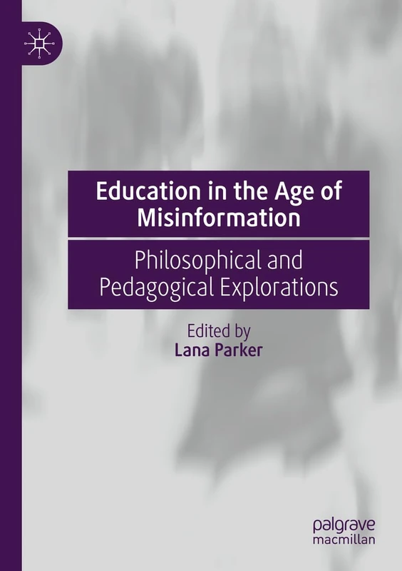 Education in the Age of Misinformation: Philosophical and Pedagogical Explorations