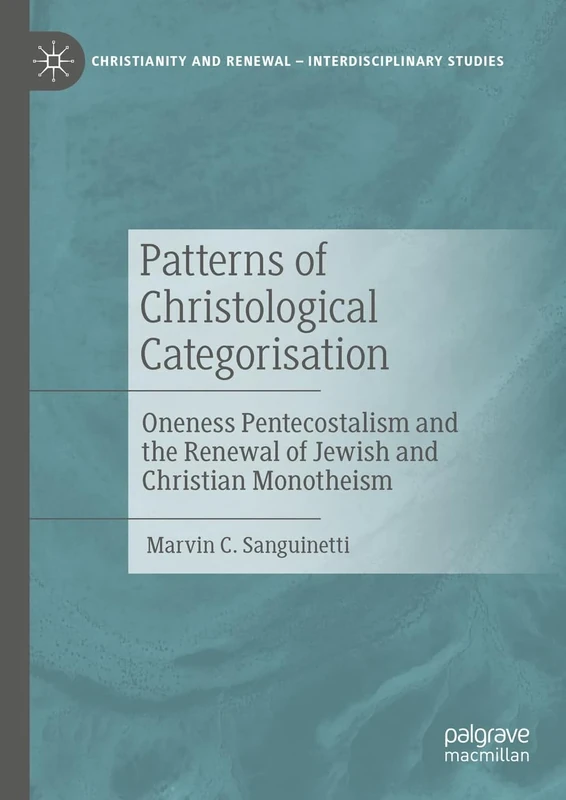 Patterns of Christological Categorisation: Oneness Pentecostalism and the Renewal of Jewish and Christian Monotheism (Christianity and Renewal - Interdisciplinary Studies)