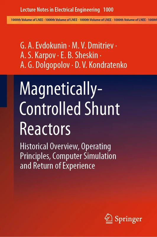 Magnetically-Controlled Shunt Reactors: Historical Overview, Operating Principles, Computer Simulation and Return of Experience: 1000 (Lecture Notes in Electrical Engineering, 1000)