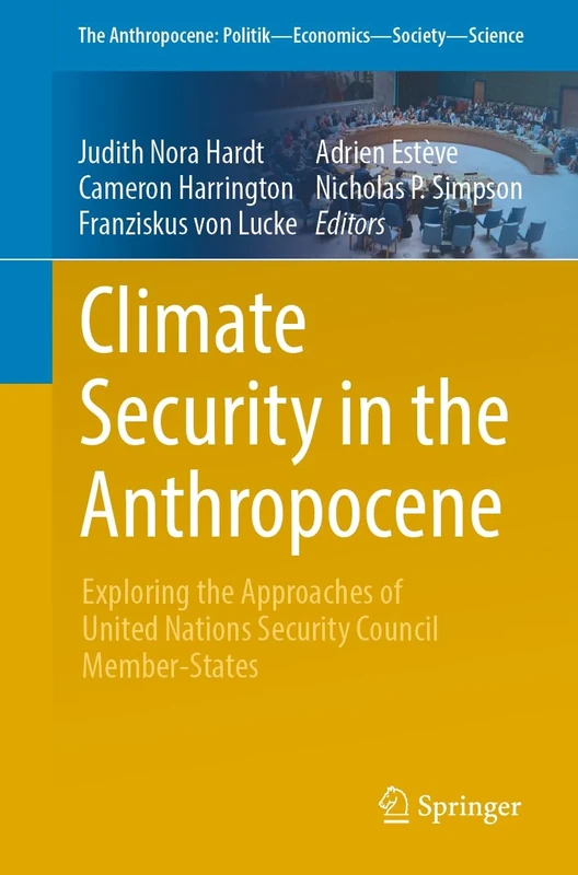 Climate Security in the Anthropocene: Exploring the Approaches of United Nations Security Council Member-States (The Anthropocene: Politik—Economics—Society—Science)