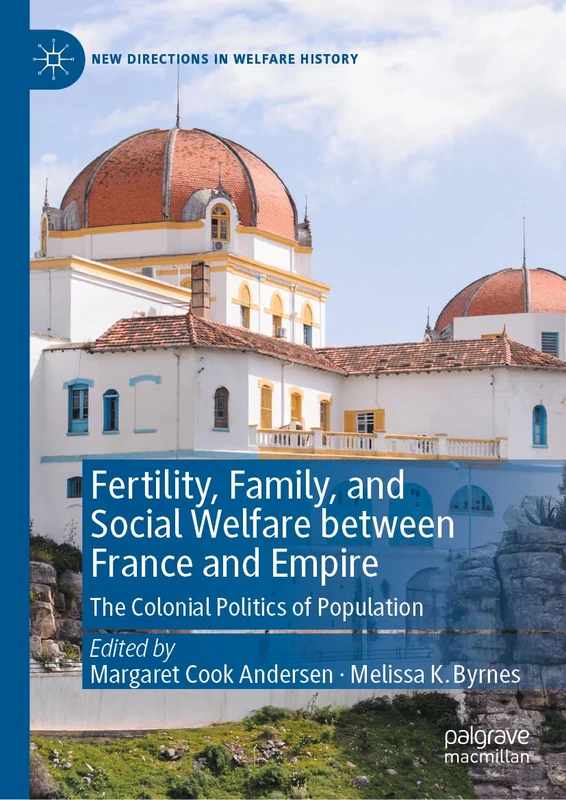 Fertility, Family, and Social Welfare between France and Empire: The Colonial Politics of Population (New Directions in Welfare History)