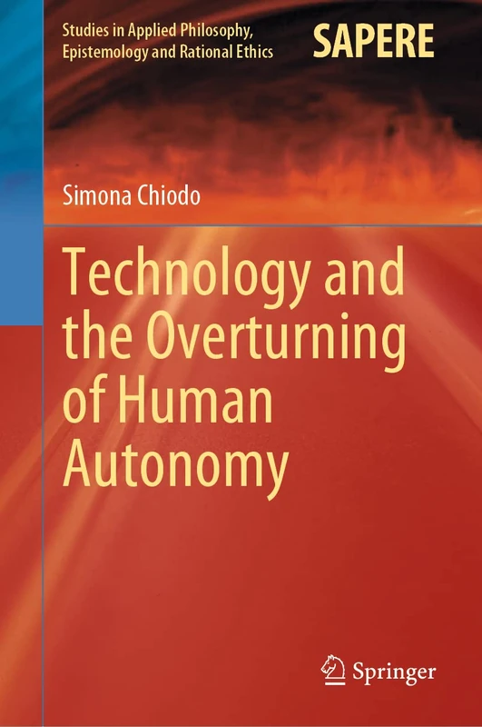 Technology and the Overturning of Human Autonomy: 66 (Studies in Applied Philosophy, Epistemology and Rational Ethics, 66)