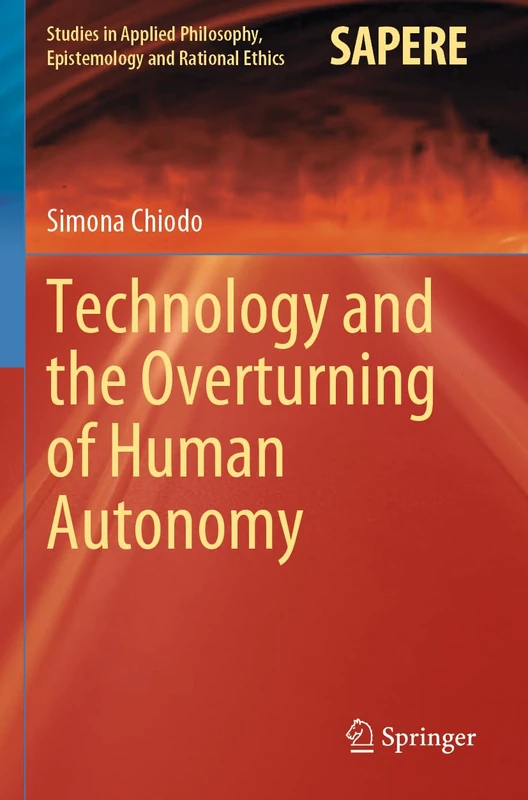 Technology and the Overturning of Human Autonomy: 66 (Studies in Applied Philosophy, Epistemology and Rational Ethics, 66)
