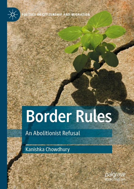 Border Rules: An Abolitionist Refusal (Politics of Citizenship and Migration)