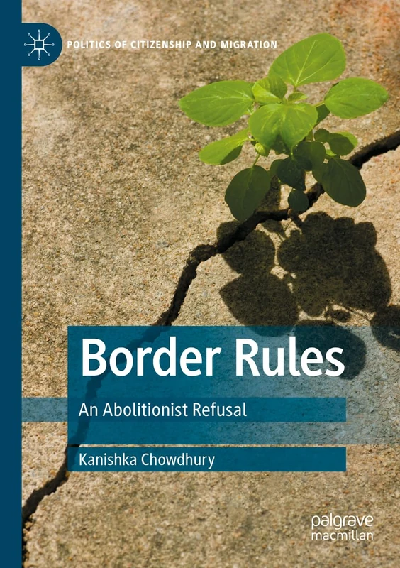Border Rules: An Abolitionist Refusal (Politics of Citizenship and Migration)