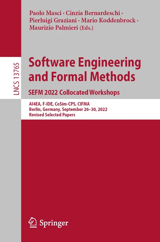 Software Engineering and Formal Methods. SEFM 2022 Collocated Workshops: AI4EA, F-IDE, CoSim-CPS, CIFMA, Berlin, Germany, September 26–30, 2022, ... (Lecture Notes in Computer Science, 13765)